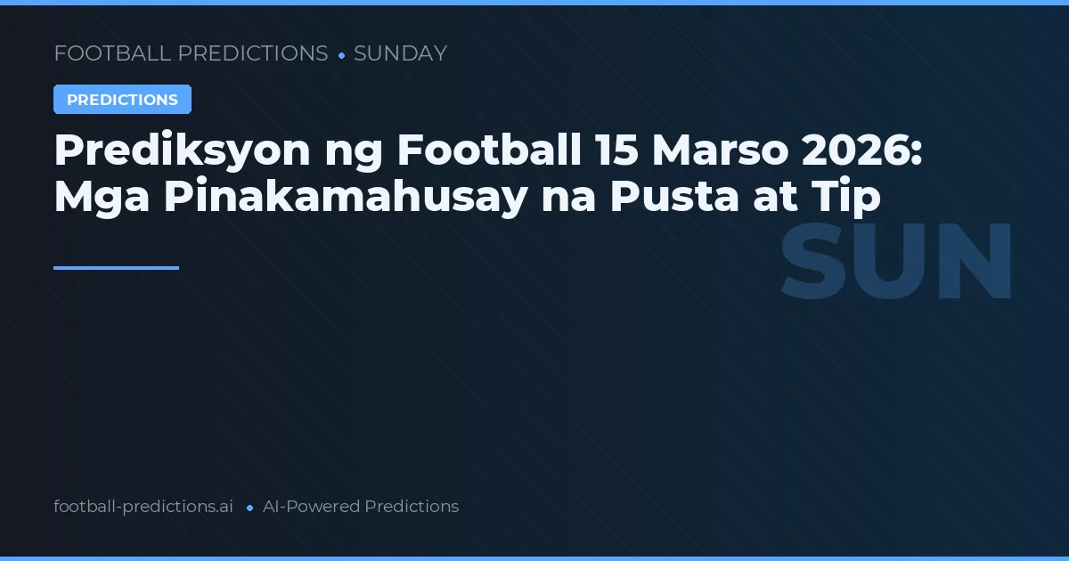 Prediksyon ng Football 15 Marso 2026: Mga Pinakamahusay na Pusta at Tip