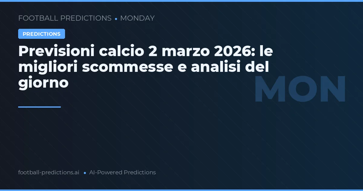 Previsioni calcio 2 marzo 2026: le migliori scommesse e analisi del giorno