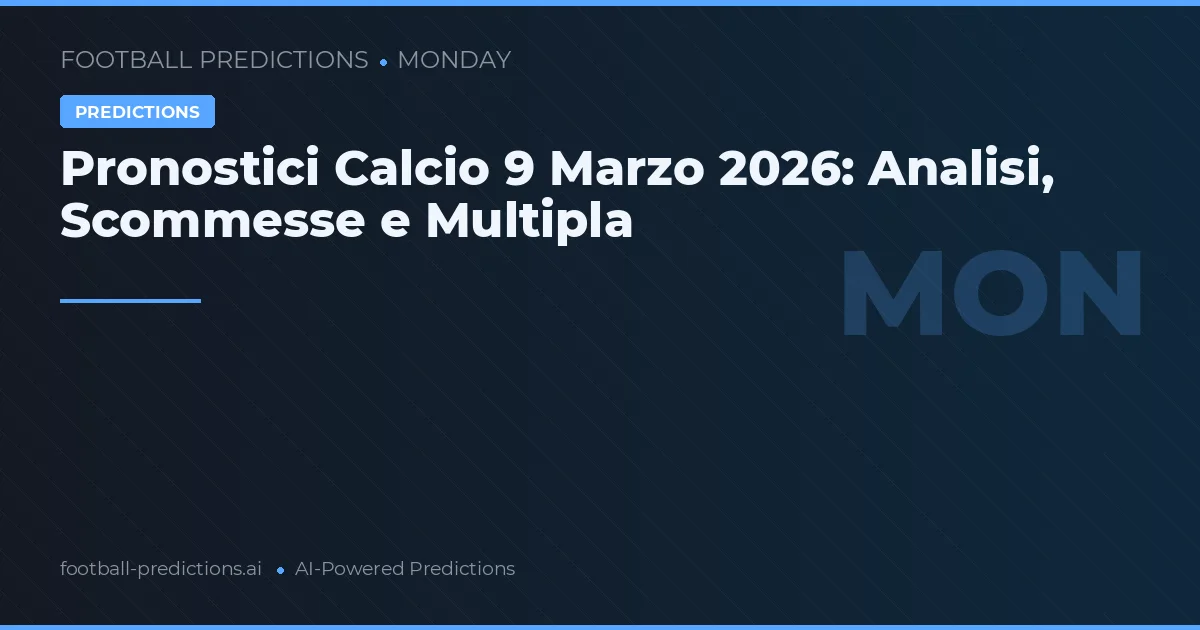 Pronostici Calcio 9 Marzo 2026: Analisi, Scommesse e Multipla