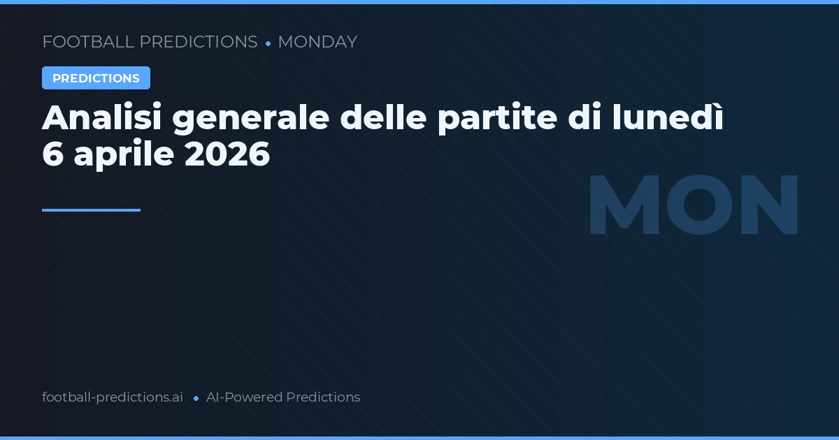 Analisi generale delle partite di lunedì 6 aprile 2026