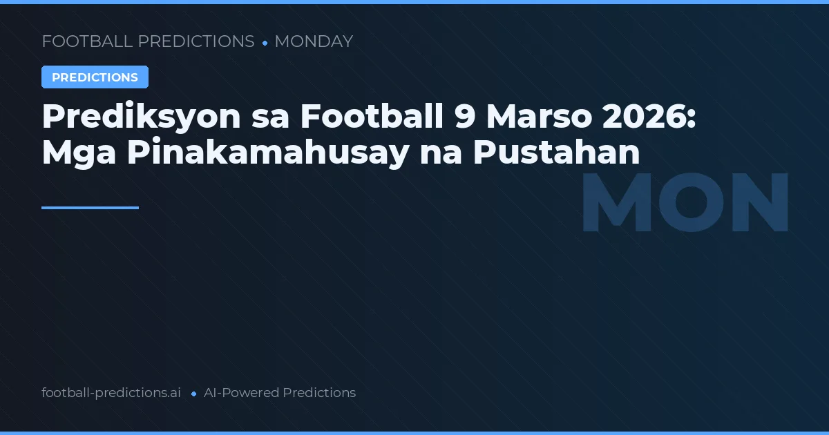 Prediksyon sa Football 9 Marso 2026: Mga Pinakamahusay na Pustahan