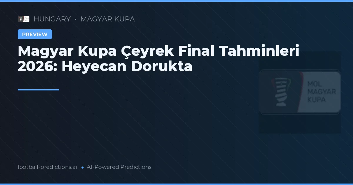 Magyar Kupa Çeyrek Final Tahminleri 2026: Heyecan Dorukta