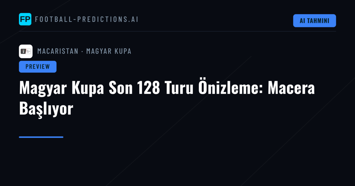 Magyar Kupa Son 128 Turu Önizleme: Macera Başlıyor