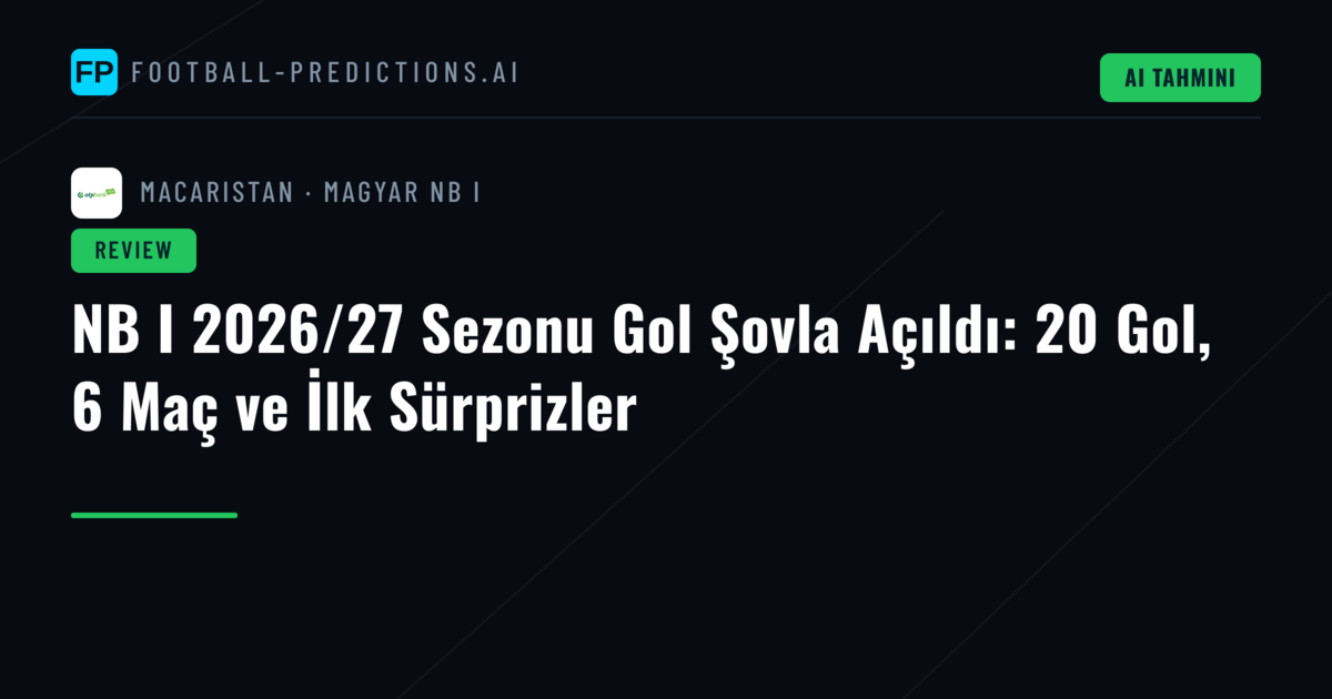 NB I 2026/27 Sezonu Gol Şovla Açıldı: 20 Gol, 6 Maç ve İlk Sürprizler