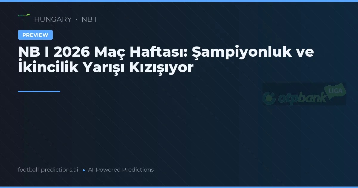 NB I 2026 Maç Haftası: Şampiyonluk ve İkincilik Yarışı Kızışıyor