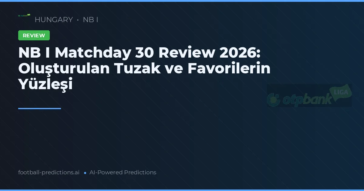 NB I Matchday 30 Review 2026: Oluşturulan Tuzak ve Favorilerin Yüzleşi