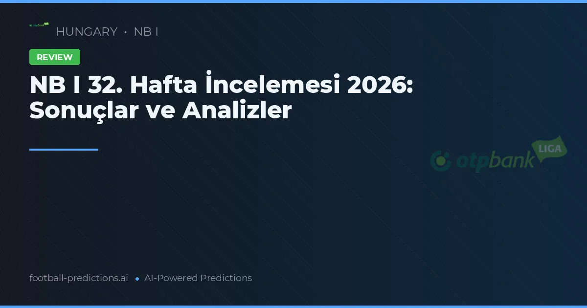 NB I 32. Hafta İncelemesi 2026: Sonuçlar ve Analizler