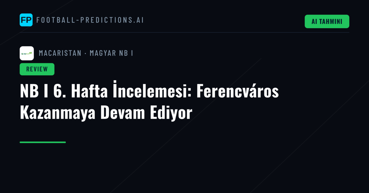 NB I 6. Hafta İncelemesi: Ferencváros Kazanmaya Devam Ediyor
