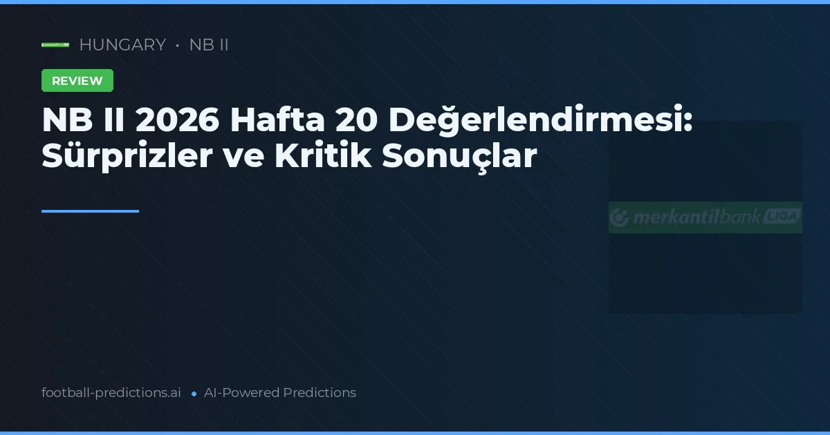NB II 2026 Hafta 20 Değerlendirmesi: Sürprizler ve Kritik Sonuçlar