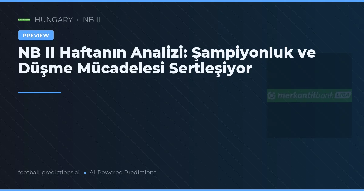 NB II Haftanın Analizi: Şampiyonluk ve Düşme Mücadelesi Sertleşiyor