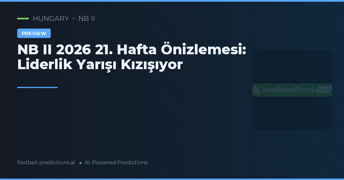 NB II 2026 21. Hafta Önizlemesi: Liderlik Yarışı Kızışıyor
