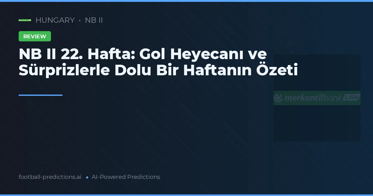 NB II 22. Hafta: Gol Heyecanı ve Sürprizlerle Dolu Bir Haftanın Özeti