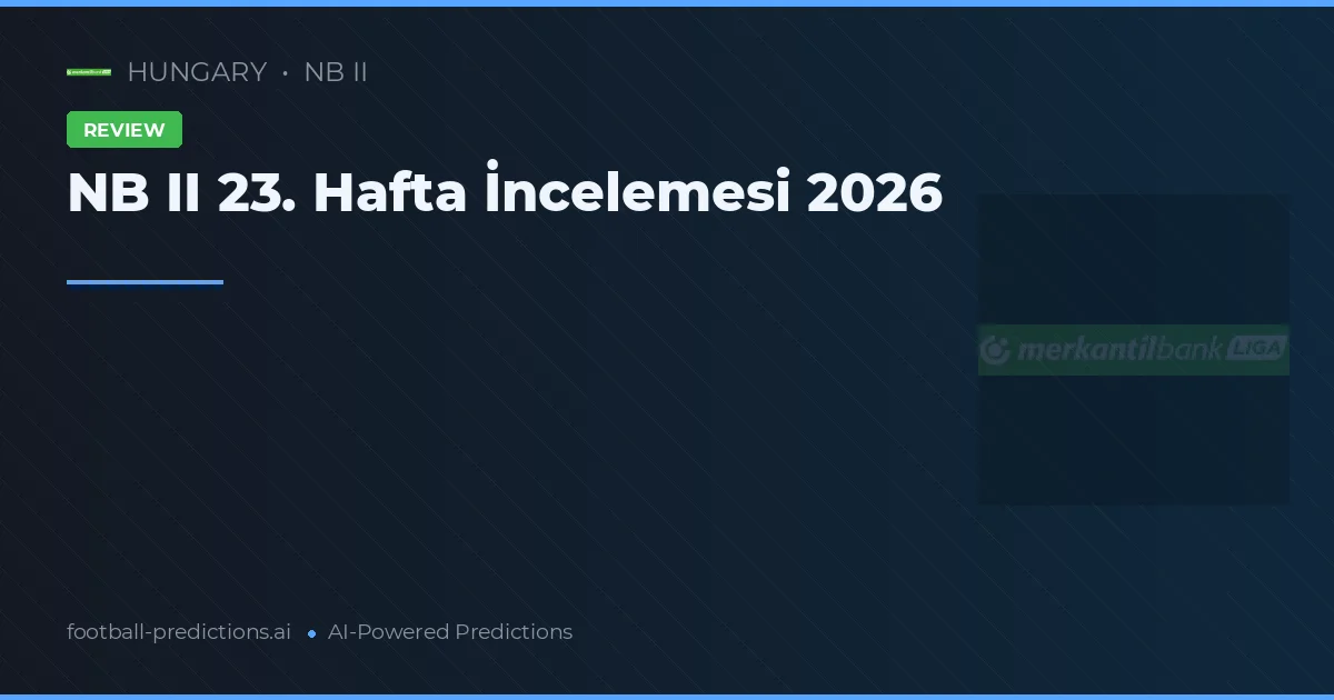 NB II 23. Hafta İncelemesi 2026