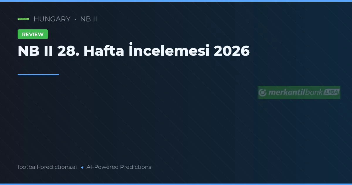 NB II 28. Hafta İncelemesi 2026