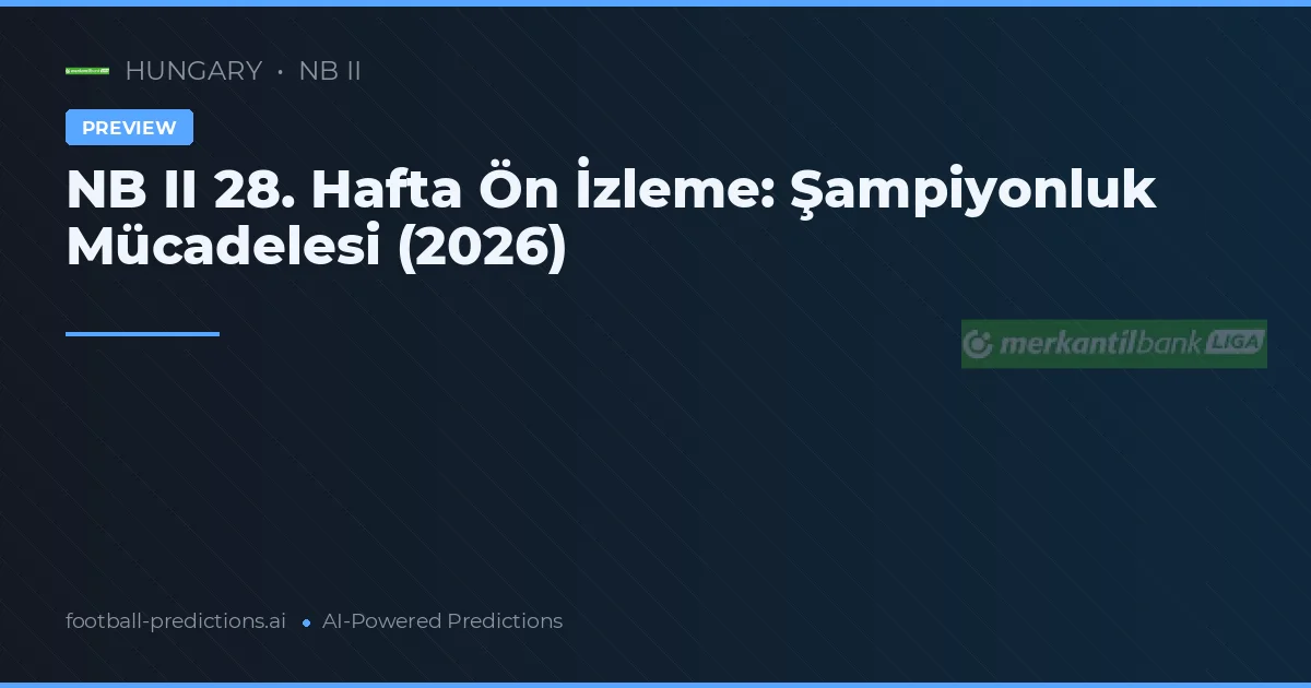 NB II 28. Hafta Ön İzleme: Şampiyonluk Mücadelesi (2026)