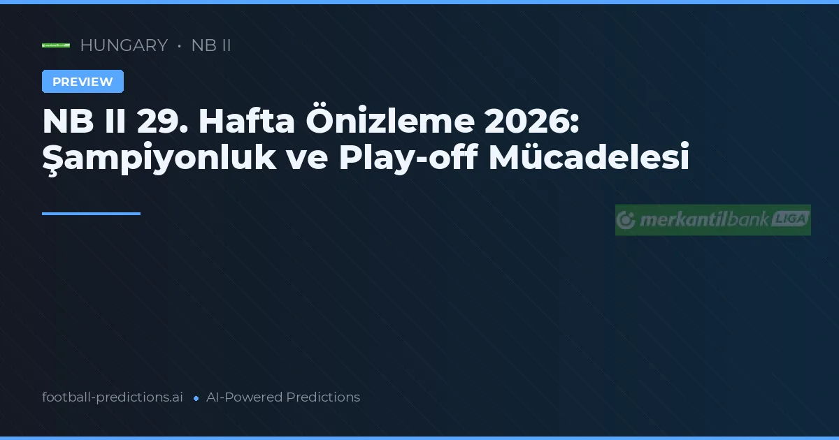 NB II 29. Hafta Önizleme 2026: Şampiyonluk ve Play-off Mücadelesi