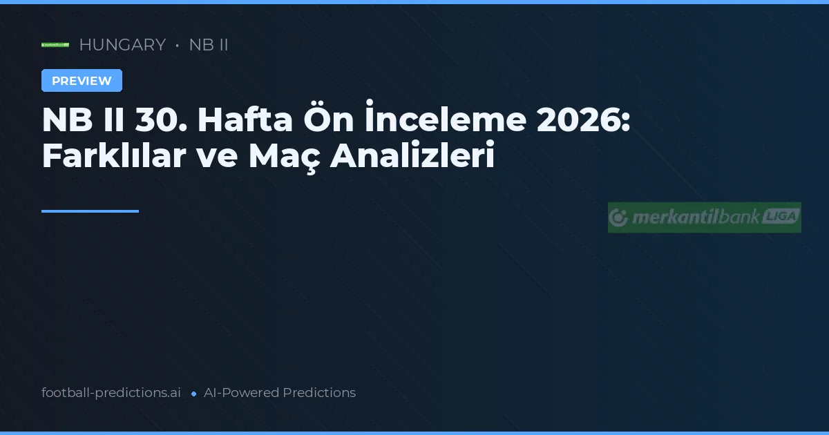 NB II 30. Hafta Ön İnceleme 2026: Farklılar ve Maç Analizleri