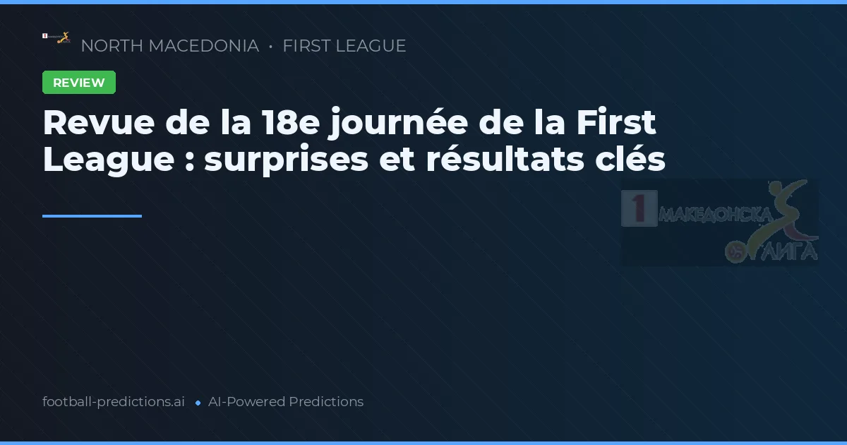 Revue de la 18e journée de la First League : surprises et résultats clés