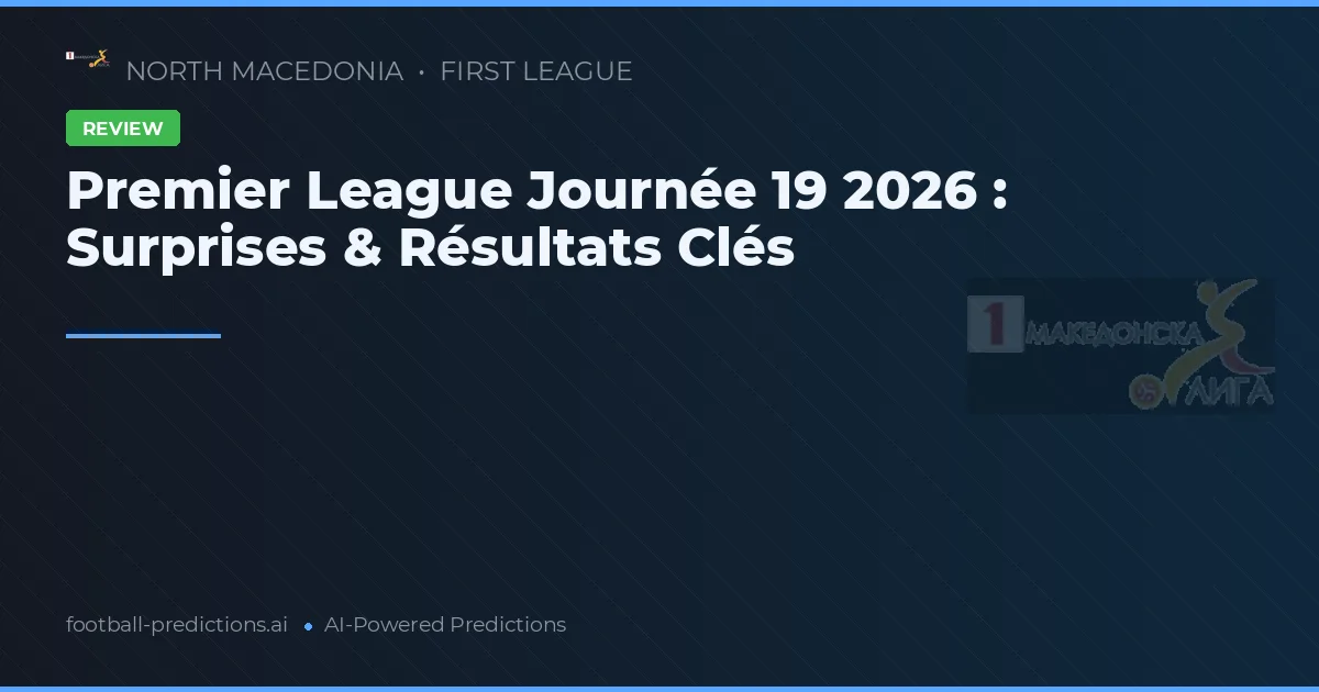 Premier League Journée 19 2026 : Surprises & Résultats Clés