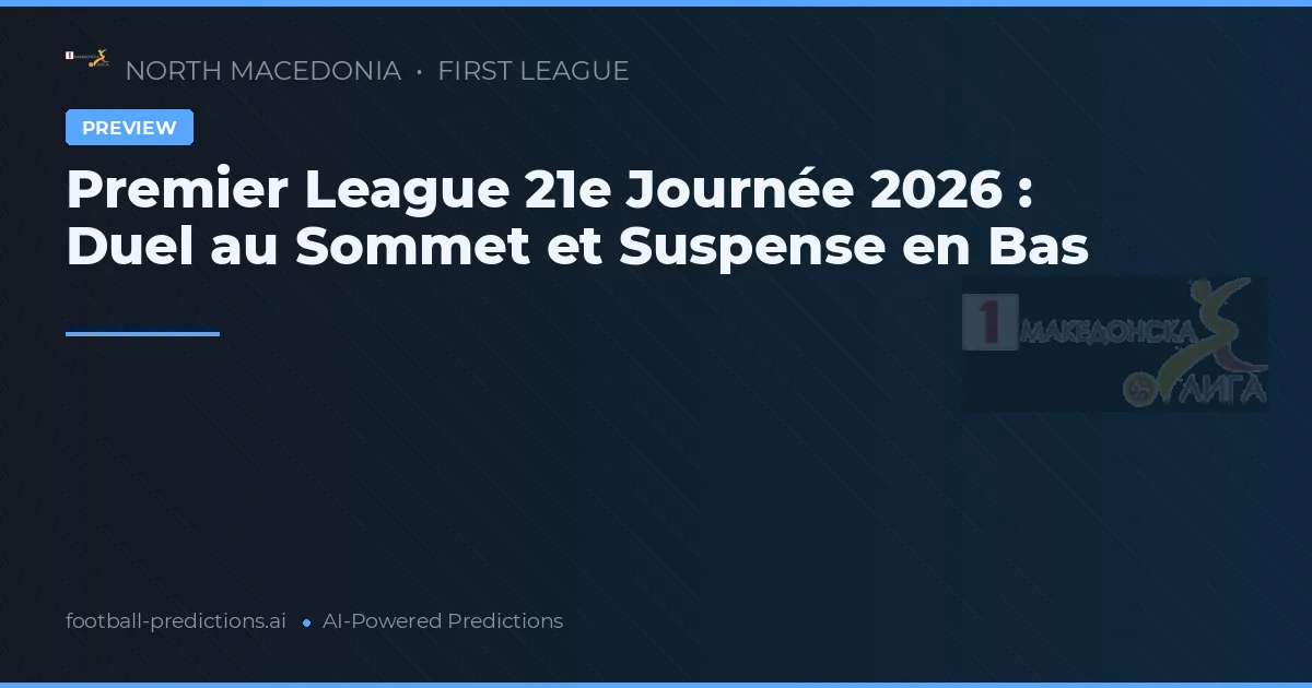 Premier League 21e Journée 2026 : Duel au Sommet et Suspense en Bas