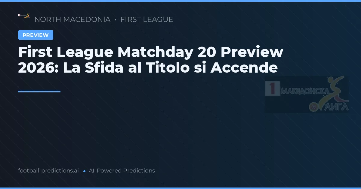 First League Matchday 20 Preview 2026: La Sfida al Titolo si Accende