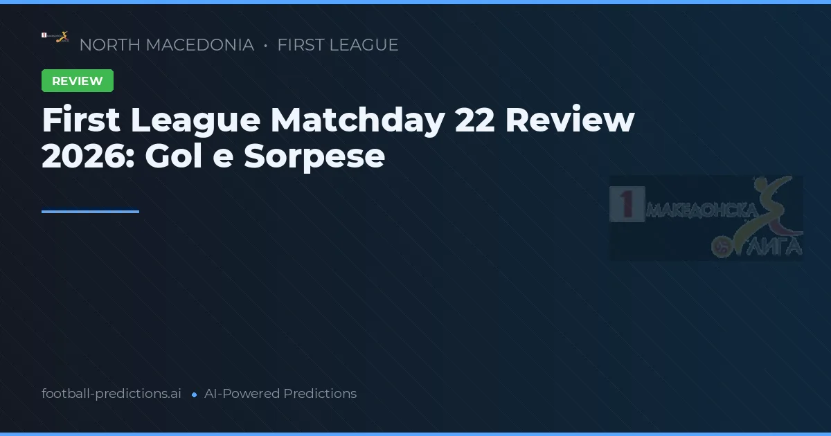 First League Matchday 22 Review 2026: Gol e Sorpese