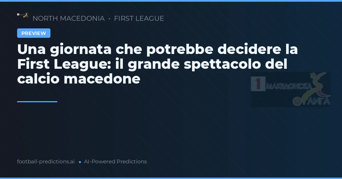Una giornata che potrebbe decidere la First League: il grande spettacolo del calcio macedone