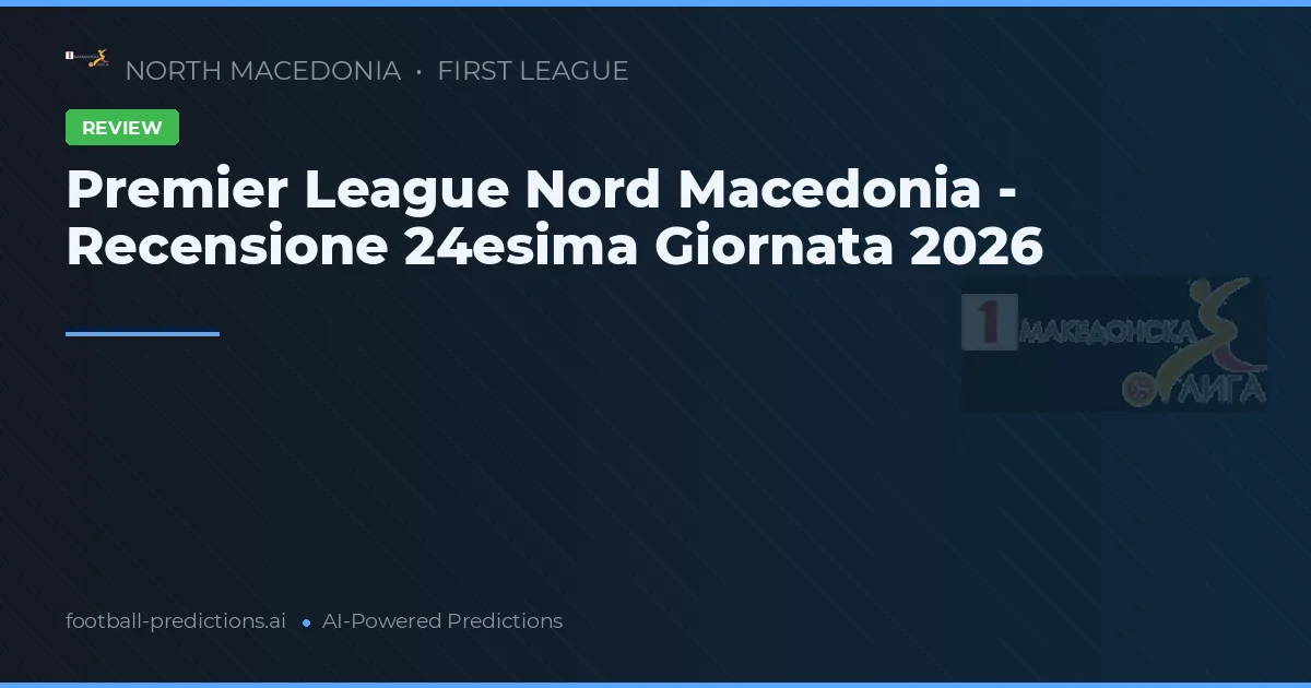 Premier League Nord Macedonia - Recensione 24esima Giornata 2026