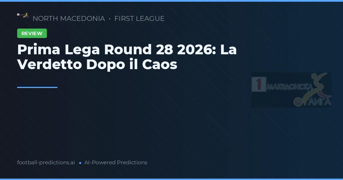 Prima Lega Round 28 2026: La Verdetto Dopo il Caos