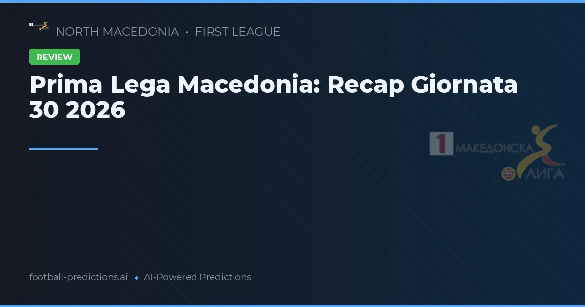 Prima Lega Macedonia: Recap Giornata 30 2026