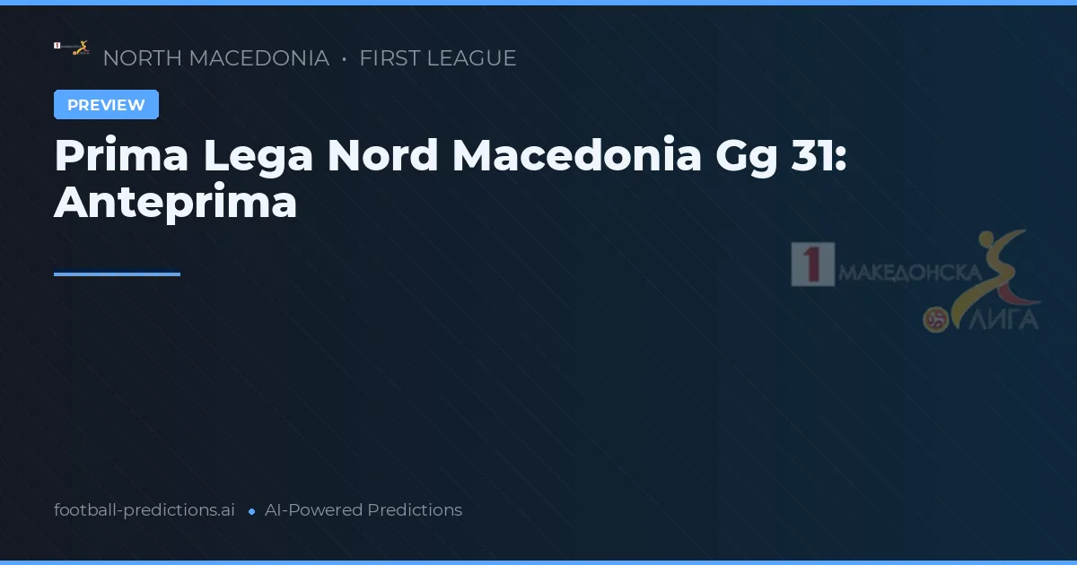Prima Lega Nord Macedonia Gg 31: Anteprima