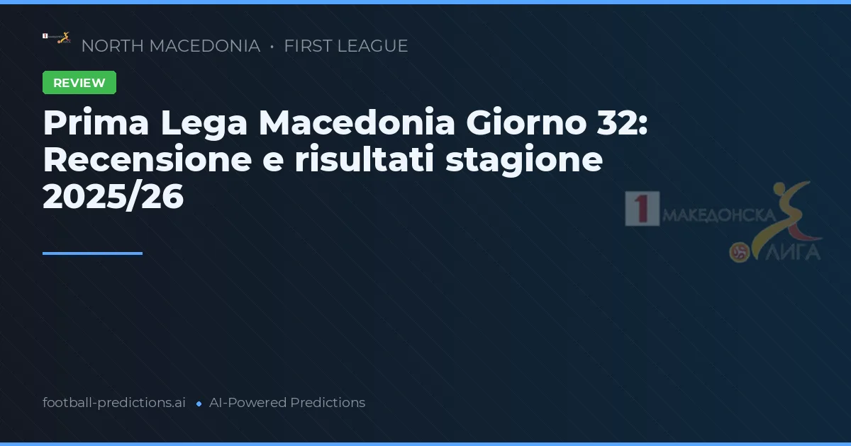Prima Lega Macedonia Giorno 32: Recensione e risultati stagione 2025/26