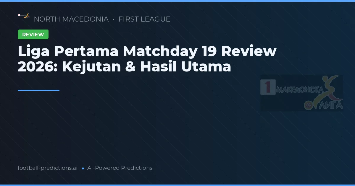 Liga Pertama Matchday 19 Review 2026: Kejutan & Hasil Utama