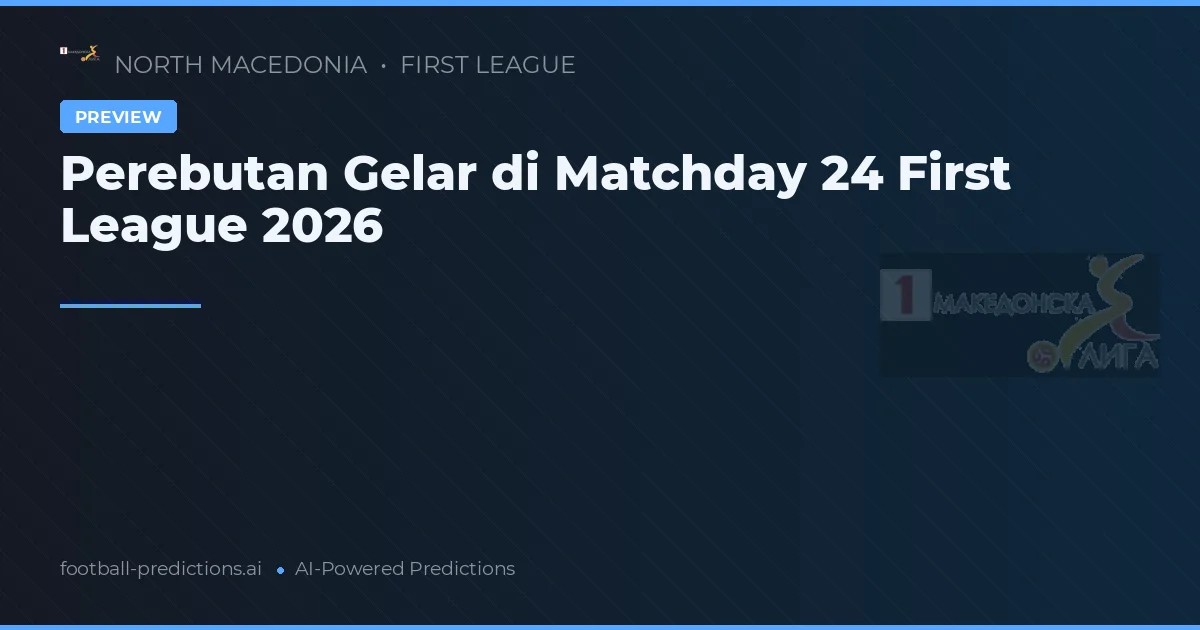 Perebutan Gelar di Matchday 24 First League 2026