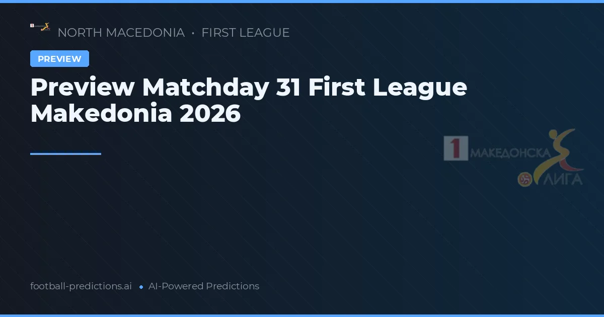 Preview Matchday 31 First League Makedonia 2026