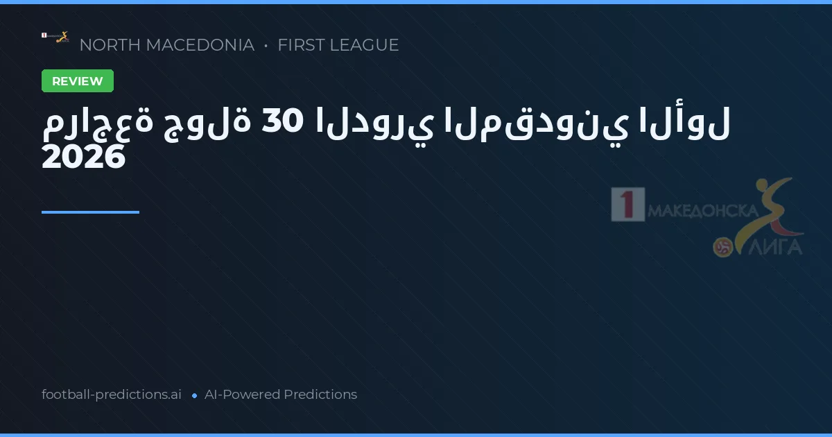مراجعة جولة 30 الدوري المقدوني الأول 2026