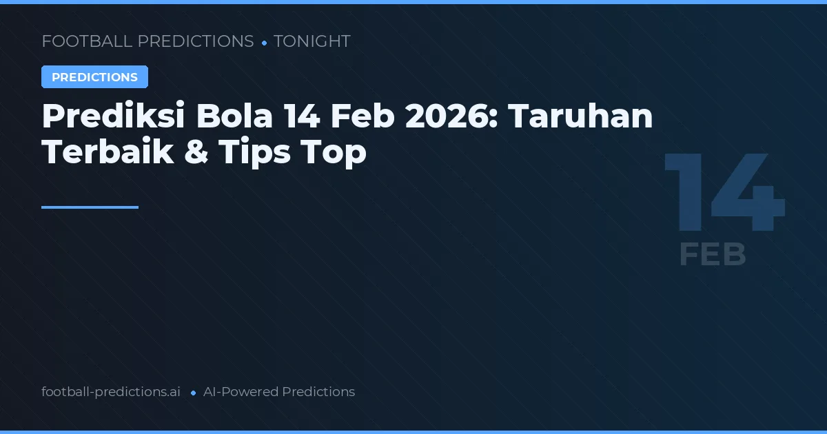Prediksi Bola 14 Feb 2026: Taruhan Terbaik & Tips Top