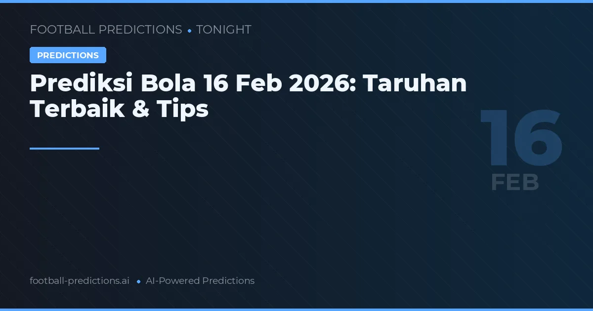 Prediksi Bola 16 Feb 2026: Taruhan Terbaik & Tips
