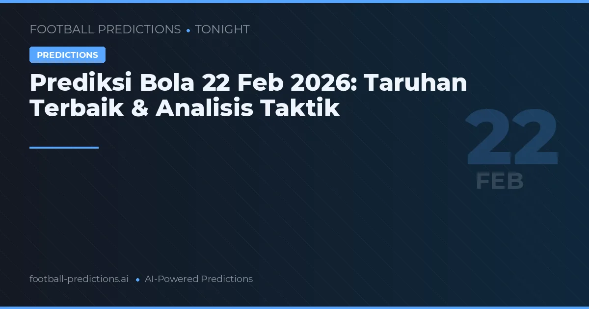 Prediksi Bola 22 Feb 2026: Taruhan Terbaik & Analisis Taktik