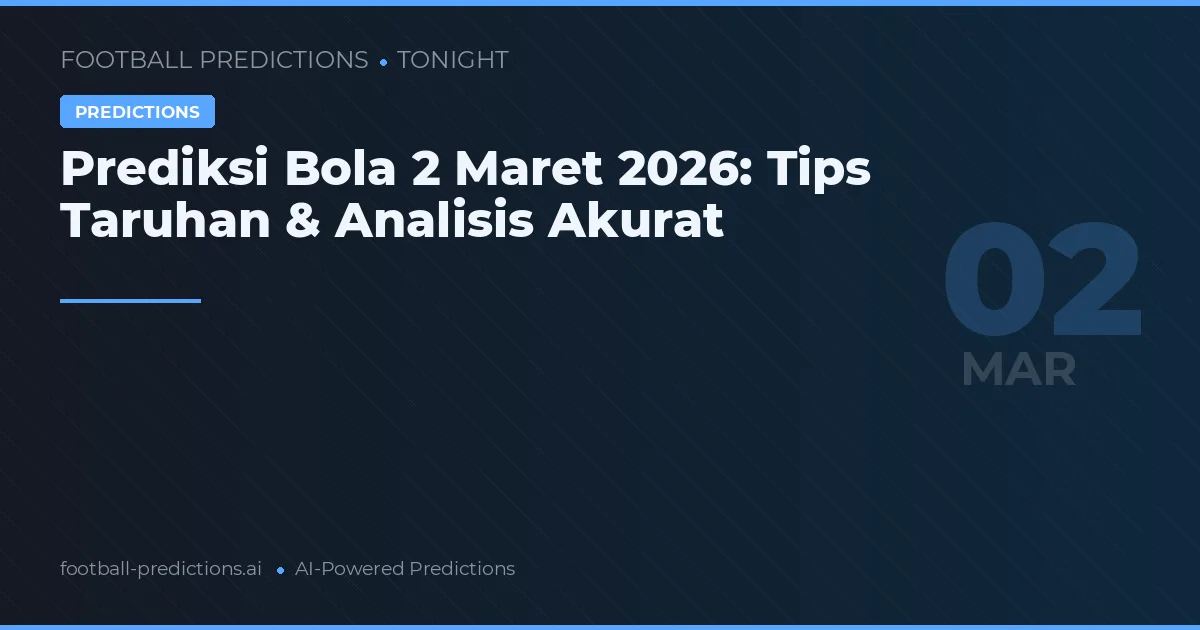Prediksi Bola 2 Maret 2026: Tips Taruhan & Analisis Akurat
