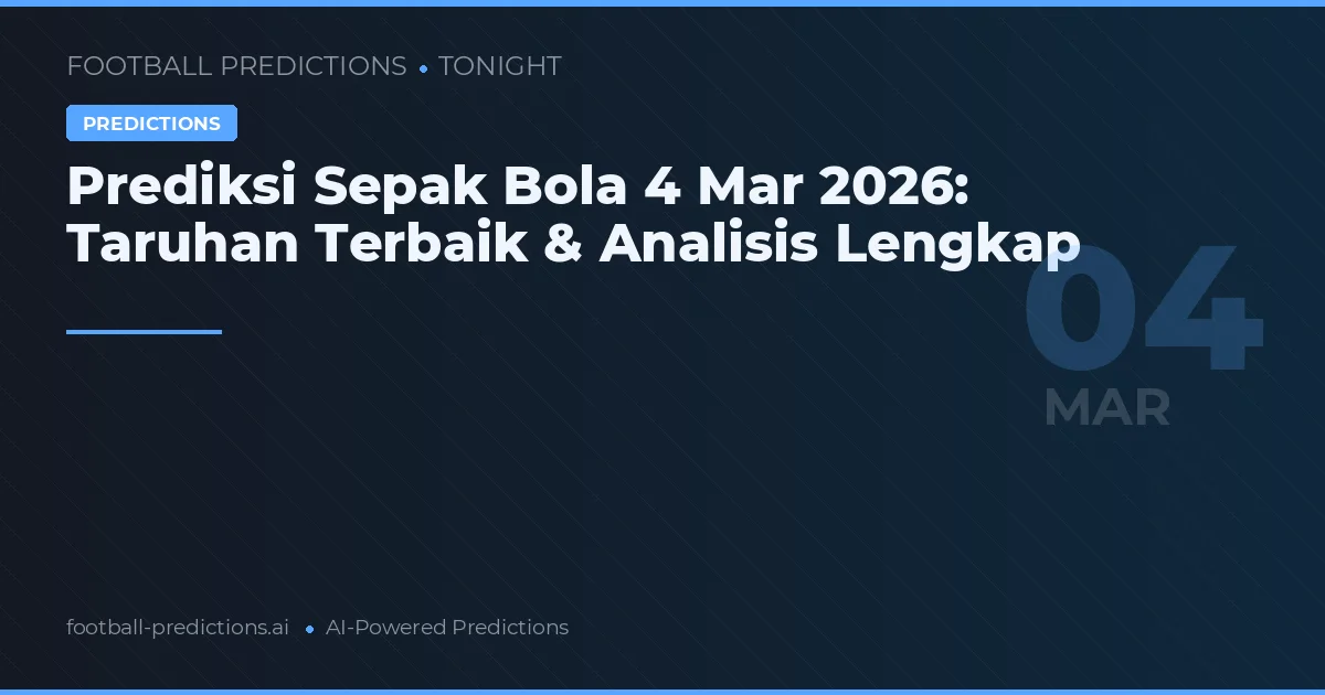 Prediksi Sepak Bola 4 Mar 2026: Taruhan Terbaik & Analisis Lengkap