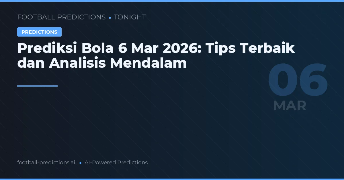 Prediksi Bola 6 Mar 2026: Tips Terbaik dan Analisis Mendalam