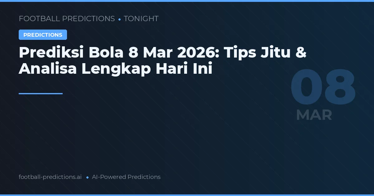 Prediksi Bola 8 Mar 2026: Tips Jitu & Analisa Lengkap Hari Ini
