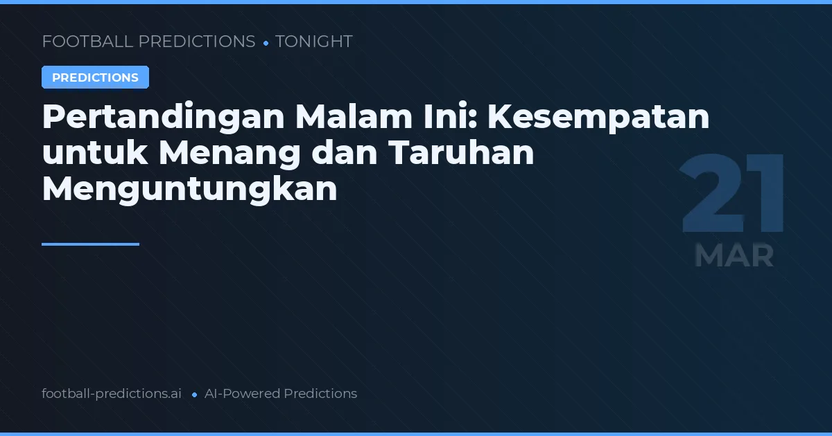 Pertandingan Malam Ini: Kesempatan untuk Menang dan Taruhan Menguntungkan