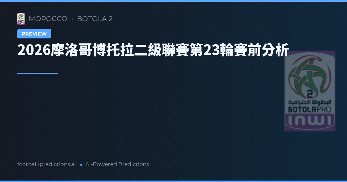 2026摩洛哥博托拉二級聯賽第23輪賽前分析