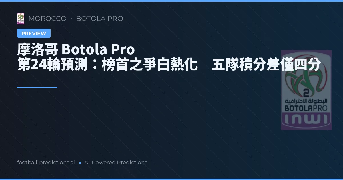 摩洛哥 Botola Pro 第24輪預測:榜首之爭白熱化 五隊積分差僅四分