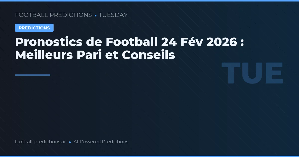 Pronostics de Football 24 Fév 2026 : Meilleurs Pari et Conseils