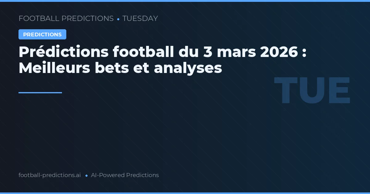 Prédictions football du 3 mars 2026 : Meilleurs bets et analyses