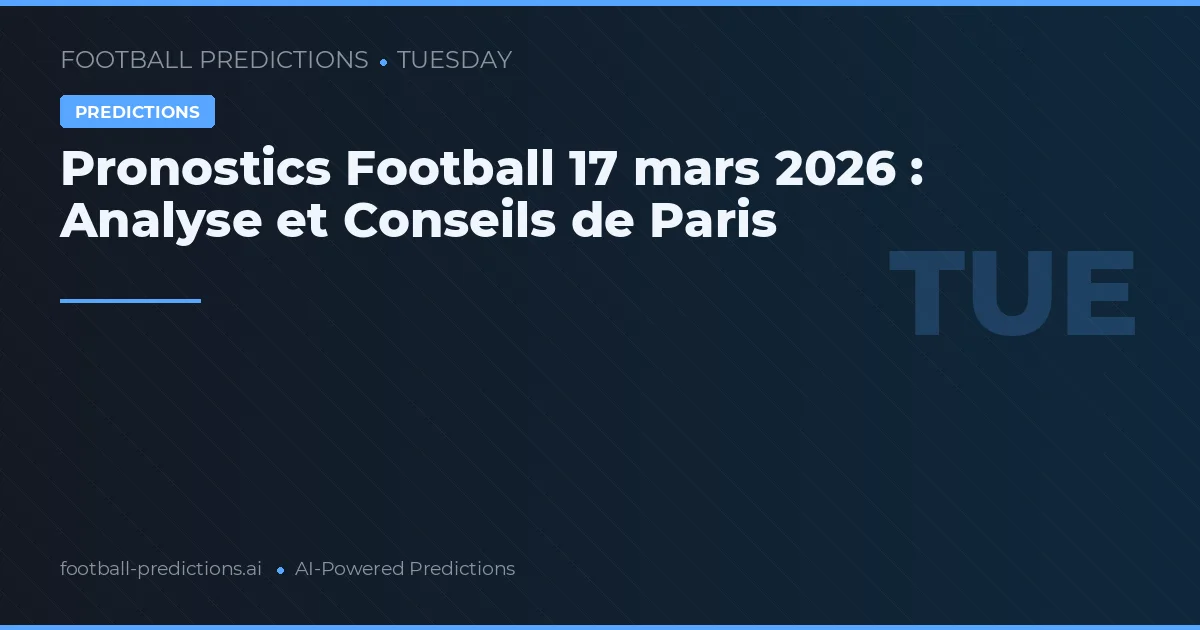 Pronostics Football 17 mars 2026 : Analyse et Conseils de Paris