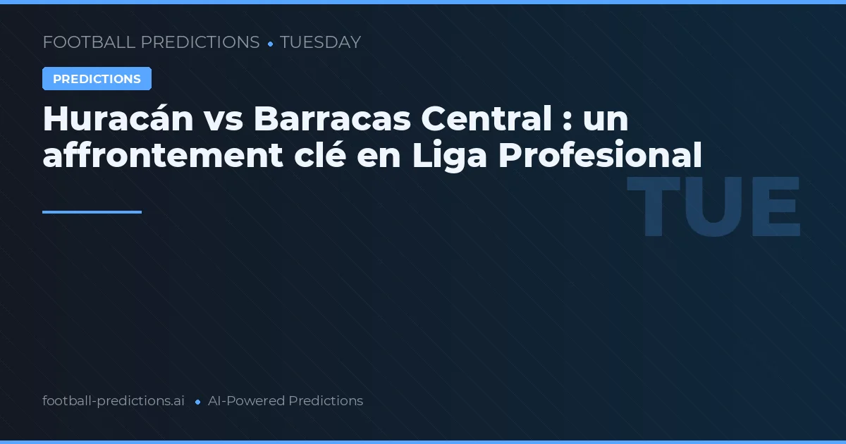 Huracán vs Barracas Central : un affrontement clé en Liga Profesional